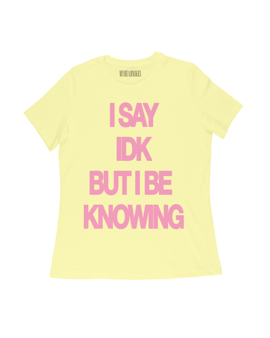 I say idk but i be knowing